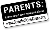 Parents: Learn about teen medicine abuse. www.stopmedicineabuse.org